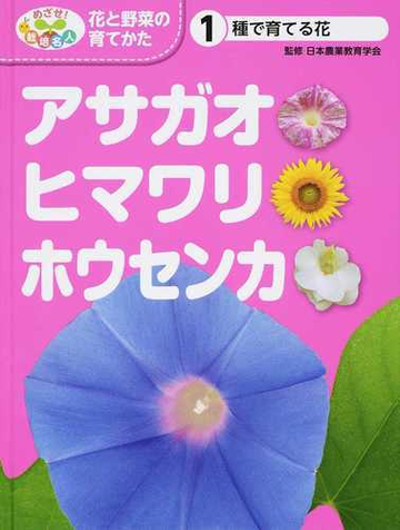 めざせ 栽培名人花と野菜の育てかた １ アサガオ ヒマワリ ホウセンカの通販 日本農業教育学会 こどもくらぶ 紙の本 Honto本の通販ストア