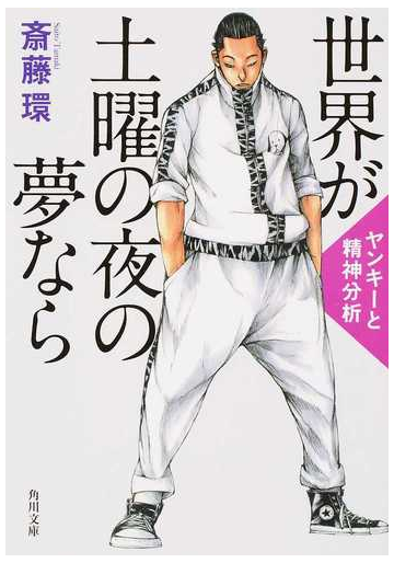 世界が土曜の夜の夢なら ヤンキーと精神分析の通販 斎藤 環 角川文庫 紙の本 Honto本の通販ストア