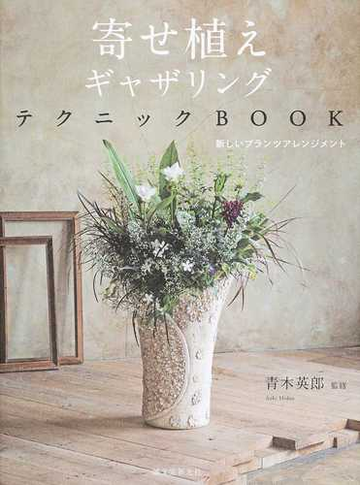 寄せ植えギャザリングテクニックｂｏｏｋ 新しいプランツアレンジメントの通販 青木 英郎 紙の本 Honto本の通販ストア