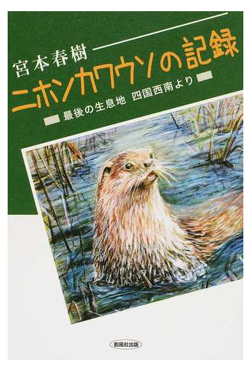 ニホンカワウソの記録 最後の生息地四国西南よりの通販 宮本 春樹 紙の本 Honto本の通販ストア