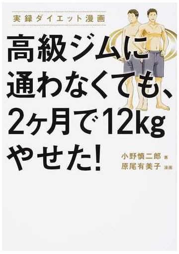 高級ジムに通わなくても ２ケ月で１２ｋｇやせた 実録ダイエット漫画の通販 小野 慎二郎 原尾 有美子 紙の本 Honto本の通販ストア