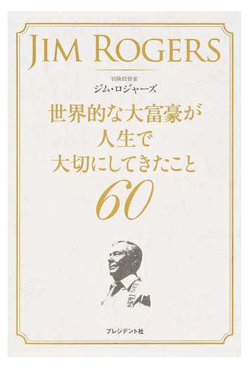 世界的な大富豪が人生で大切にしてきたこと６０の通販 ジム ロジャーズ 紙の本 Honto本の通販ストア