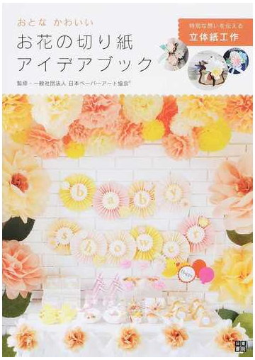 おとなかわいいお花の切り紙アイデアブック 特別な想いを伝える立体紙工作の通販 日本ペーパーアート協会 紙の本 Honto本の通販ストア