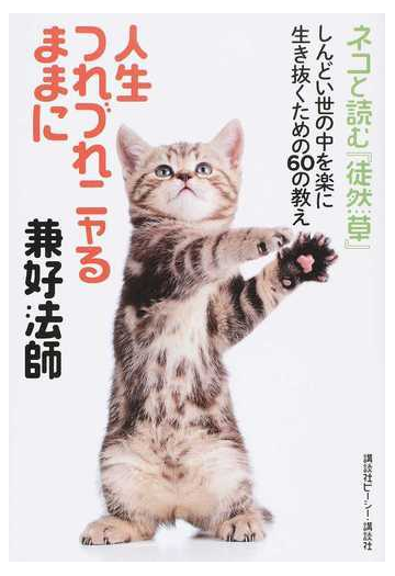 人生つれづれニャるままに 兼好法師 ネコと読む 徒然草 しんどい世の中を楽に生き抜くための６０の教えの通販 講談社ビーシー 小説 Honto本の通販ストア