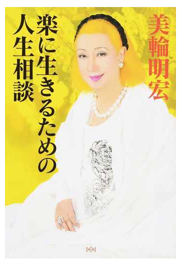 楽に生きるための人生相談の通販 美輪 明宏 紙の本 Honto本の通販ストア