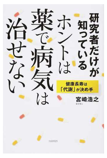 研究者だけが知っているホントは薬で病気は治せない 健康長寿は 代謝 が決め手の通販 宮崎 浩之 紙の本 Honto本の通販ストア