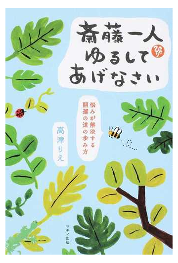 斎藤一人ゆるしてあげなさい 悩みが解決する開運の道の歩み方の通販 高津 りえ 紙の本 Honto本の通販ストア