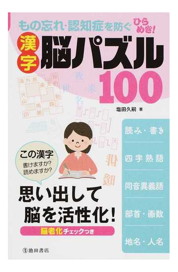 もの忘れ 認知症を防ぐひらめき 漢字脳パズル１００ 読み 書き 四字熟語 同音意義語 部首 画数 地名 人名 この漢字書けますか 読めますか 思い出して脳を活性化 の通販 塩田 久嗣 紙の本 Honto本の通販ストア