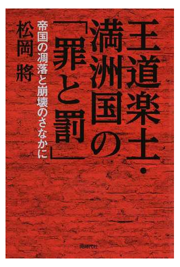 王道楽土 満洲国の 罪と罰 帝国の凋落と崩壊のさなかにの通販 松岡 將 紙の本 Honto本の通販ストア 王道楽土 満洲国の 罪と罰 帝国の凋落と崩壊のさなかにの通販 松岡 將 紙の本 Honto本の通販ストア