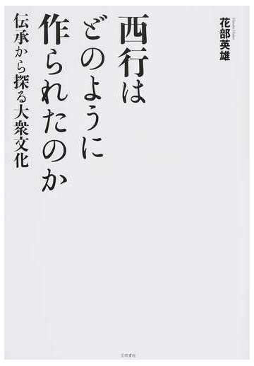 西行はどのように作られたのか 伝承から探る大衆文化の通販 花部 英雄 小説 Honto本の通販ストア