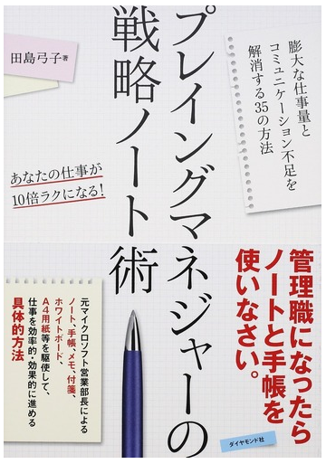 プレイングマネジャーの戦略ノート術 膨大な仕事量とコミュニケーション不足を解消する３５の方法 あなたの仕事が１０倍ラクになる の通販 田島弓子 紙の本 Honto本の通販ストア