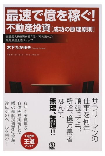 最速で億を稼ぐ 不動産投資 成功の原理原則 家賃収入５億円を超えるギガ大家への最短最速王道ステップの通販 木下 たかゆき 紙の本 Honto本の通販ストア