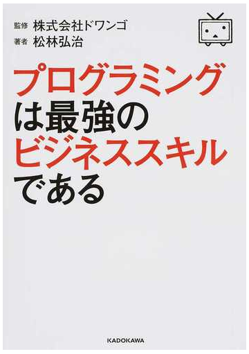 プログラミングは最強のビジネススキルであるの通販 松林弘治 株式会社ドワンゴ 紙の本 Honto本の通販ストア