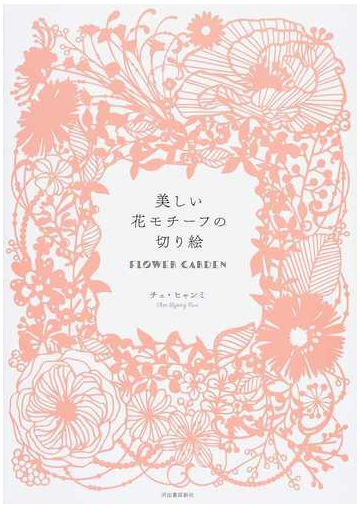 美しい花モチーフの切り絵 ｆｌｏｗｅｒ ｇａｒｄｅｎの通販 チェ ヒャンミ 紙の本 Honto本の通販ストア
