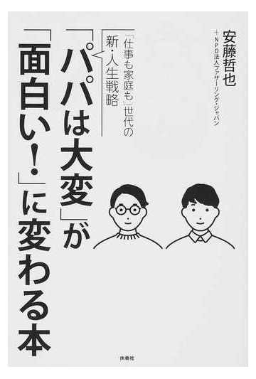 パパは大変 が 面白い に変わる本 仕事も家庭も 世代の新 人生戦略の通販 安藤哲也 紙の本 Honto本の通販ストア