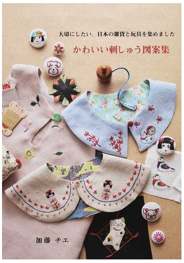 かわいい刺しゅう図案集 大切にしたい 日本の雑貨と玩具を集めましたの通販 加藤 チエ 紙の本 Honto本の通販ストア