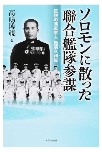 ソロモンに散った聯合艦隊参謀 伝説の海軍軍人樋端久利雄の通販 高嶋 博視 紙の本 Honto本の通販ストア