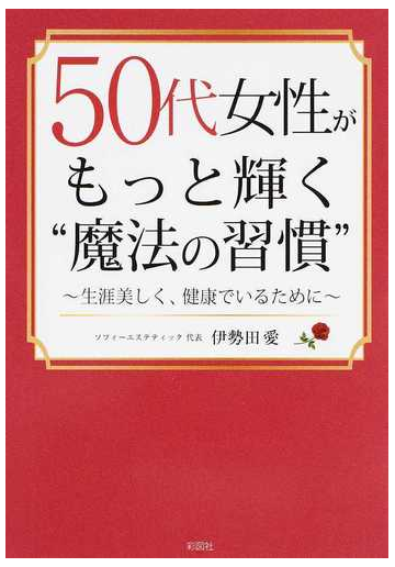 ５０代女性がもっと輝く 魔法の習慣 生涯美しく 健康でいるためにの通販 伊勢田 愛 紙の本 Honto本の通販ストア