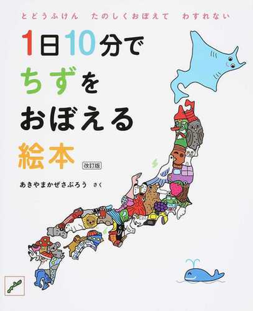 １日１０分でちずをおぼえる絵本 とどうふけんたのしくおぼえてわすれない 改訂版の通販 あきやま かぜさぶろう 紙の本 Honto本の通販ストア