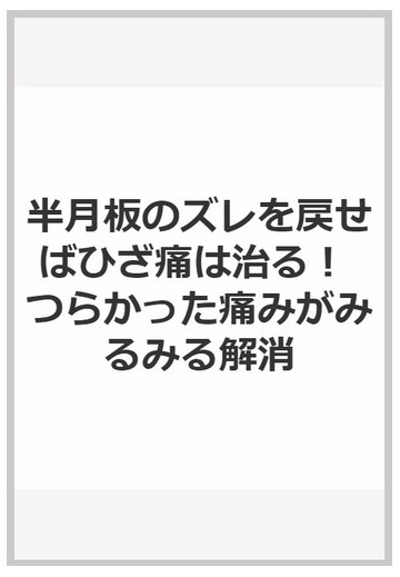 半月板のズレを戻せばひざ痛は治る つらかった痛みがみるみる解消の通販 中村 昭治 紙の本 Honto本の通販ストア