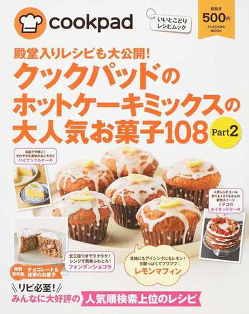 殿堂入りレシピも大公開 クックパッドのホットケーキミックスの大人気お菓子１０８ ｐａｒｔ２の通販 クックパッド株式会社 紙の本 Honto本の通販ストア