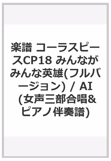 楽譜 コーラスピースcp18 みんながみんな英雄 フルバージョン Ai 女声三部合唱 ピアノ伴奏譜 の通販 紙の本 Honto本の通販ストア