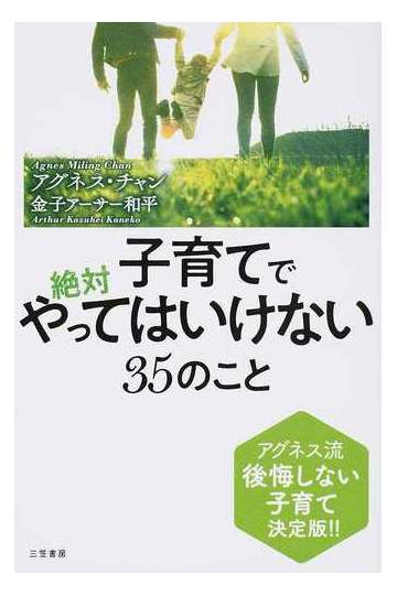 子育てで絶対やってはいけない３５のこと アグネス流後悔しない子育て決定版 の通販 アグネス チャン 金子アーサー和平 紙の本 Honto本の通販ストア