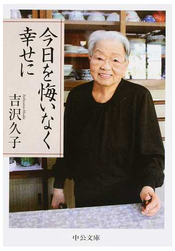 今日を悔いなく幸せにの通販 吉沢久子 中公文庫 紙の本 Honto本の通販ストア