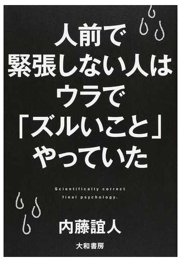 人前で緊張しない人はウラで ズルいこと やっていた ｓｃｉｅｎｔｉｆｉｃａｌｌｙ ｃｏｒｒｅｃｔ ｆｉｎａｌ ｐｓｙｃｈｏｌｏｇｙの通販 内藤 誼人 紙の本 Honto本の通販ストア