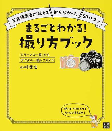 まるごとわかる 撮り方ブック ミラーレス一眼 から デジタル一眼レフカメラ 写真編集者が教える 知らなかった ５０のコツの通販 山崎 理佳 紙の 本 Honto本の通販ストア