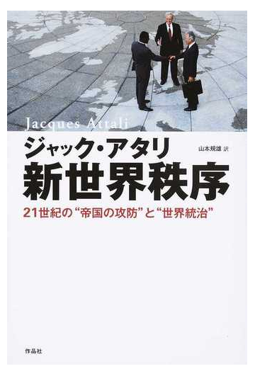 新世界秩序 ２１世紀の 帝国の攻防 と 世界統治 の通販 ジャック アタリ 山本 規雄 紙の本 Honto本の通販ストア