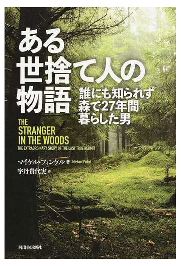 ある世捨て人の物語 誰にも知られず森で２７年間暮らした男の通販 マイケル フィンケル 宇丹 貴代実 紙の本 Honto本の通販ストア