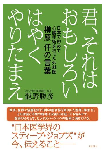 君 それはおもしろいはやくやりたまえ 日本で初めて心臓手術を行った外科医榊原仟の言葉の通販 龍野勝彦 紙の本 Honto本の通販ストア