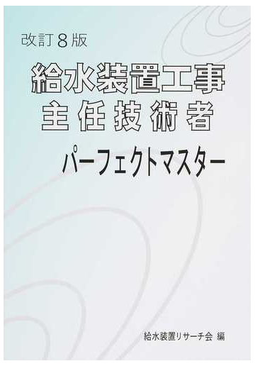 給水装置工事主任技術者パーフェクトマスター 改訂８版の通販 給水装置リサーチ会 紙の本 Honto本の通販ストア