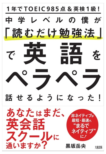 中学レベルの僕が 読むだけ勉強法 で英語をペラペラ話せるようになった １年でｔｏｅｉｃ９８５点 英検１級 の通販 黒坂 岳央 紙の本 Honto本の通販ストア