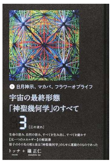 宇宙の最終形態 神聖幾何学 のすべて 日月神示 マカバ フラワーオブライフ ３ 三の流れの通販 トッチ 礒 正仁 紙の本 Honto本の通販ストア