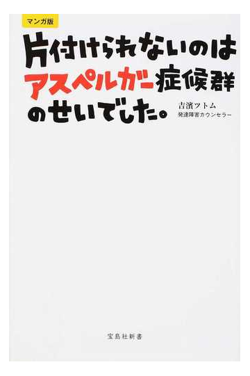 片付けられないのはアスペルガー症候群のせいでした マンガ版の通販 吉濱 ツトム カタノ トモコ 宝島社新書 紙の本 Honto本の通販ストア