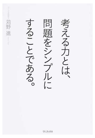 考える力とは 問題をシンプルにすることである の通販 苅野 進 紙の本 Honto本の通販ストア