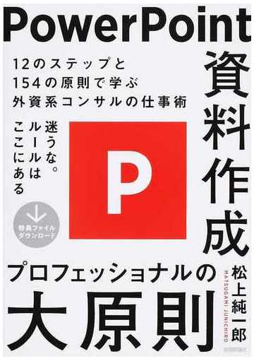 ｐｏｗｅｒｐｏｉｎｔ資料作成プロフェッショナルの大原則 １２のステップと１５４の原則で学ぶ外資系コンサルの仕事術の通販 松上純一郎 紙の本 Honto本の通販ストア