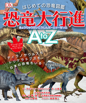 恐竜大行進ａ ｔｏ ｚ はじめての恐竜図鑑 ティラノサウルスもトリケラトプスも 日本の恐竜もいる の通販 ダスティン グロウィック 土屋健 日本版特別収録執筆 紙の本 Honto本の通販ストア