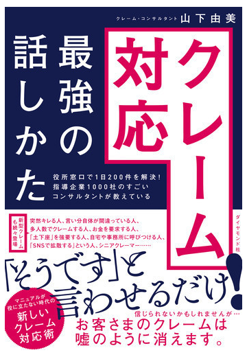 クレーム対応最強の話しかた 役所窓口で１日２００件を解決 指導企業１０００社のすごいコンサルタントが教えているの通販 山下 由美 紙の本 Honto 本の通販ストア