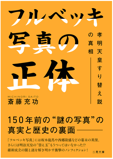 フルベッキ写真の正体 孝明天皇すり替え説の真相の通販 斎藤充功 二見文庫 紙の本 Honto本の通販ストア