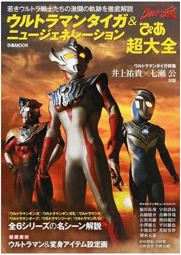 ウルトラマンタイガ ニュージェネレーションぴあ超大全 若きウルトラ戦士たちの激闘の軌跡を徹底解説の通販 ぴあmook 紙の本 Honto本の通販ストア