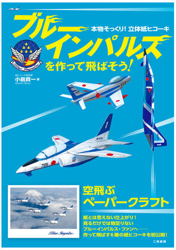 ブルーインパルスを作って飛ばそう 本物そっくり 立体紙ヒコーキの通販 小島 貢一 紙の本 Honto本の通販ストア