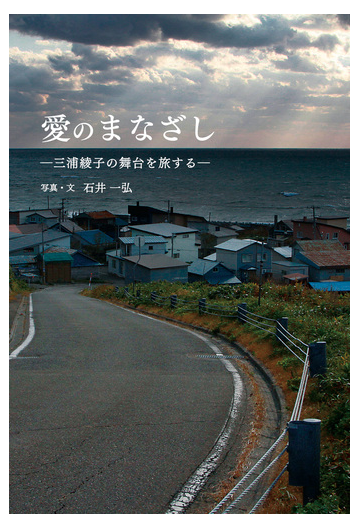 愛のまなざし 三浦綾子の舞台を旅するの通販 石井 一弘 小説 Honto本の通販ストア