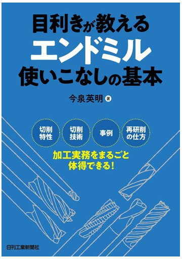 目利きが教えるエンドミル使いこなしの基本 切削特性 切削技術 事例 再研削の仕方 加工実務をまるごと体得できる の通販 今泉 英明 紙の本 Honto本の通販ストア