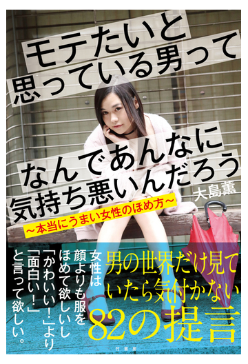 モテたいと思っている男ってなんであんなに気持ち悪いんだろう 本当にうまい女性のほめ方の通販 大島薫 紙の本 Honto本の通販ストア