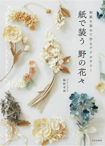 紙で装う野の花々 和紙を染めて作るアクセサリーの通販 脇阪 希澄 紙の本 Honto本の通販ストア