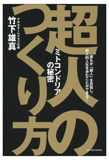 超人のつくり方 ミトコンドリアの秘密 誰もが 超人 を目指し 超人的人生を歩むことができる の通販 竹下雄真 本間龍介 紙の本 Honto本の通販ストア