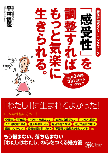 感受性 を調整すればもっと気楽に生きられる 潜在意識のクリーニングワーク たった３週間 ２１日でできるワークブック 新版の通販 平林 信隆 紙の本 Honto本の通販ストア